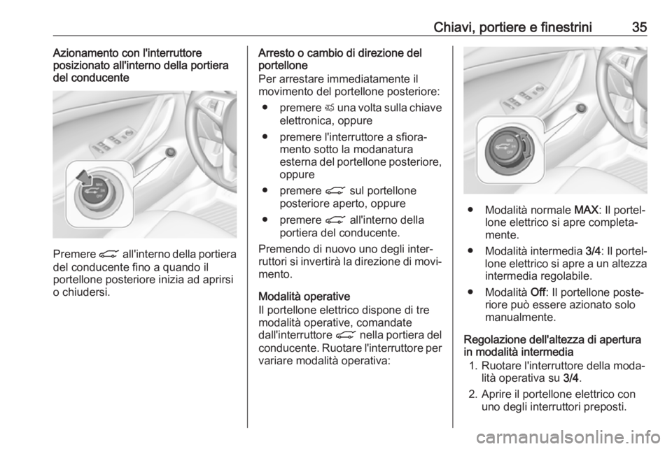 OPEL ASTRA K 2018.75 Manuale di uso e manutenzione (in Italian) Chiavi, portiere e finestrini35Azionamento con l'interruttore
posizionato all'interno della portiera
del conducente
Premere C all'interno della portiera
del conducente fino a quando il po OPEL ASTRA K 2018.75 Manuale di uso e manutenzione (in Italian) Chiavi, portiere e finestrini35Azionamento con l'interruttore
posizionato all'interno della portiera
del conducente
Premere C all'interno della portiera
del conducente fino a quando il po