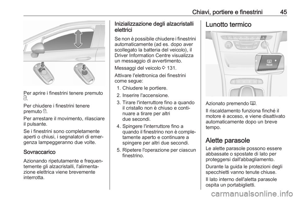 OPEL ASTRA K 2018.75 Manuale di uso e manutenzione (in Italian) Chiavi, portiere e finestrini45
Per aprire i finestrini tenere premuto
c .
Per chiudere i finestrini tenere
premuto e.
Per arrestare il movimento, rilasciare il pulsante.
Se i finestrini sono complet OPEL ASTRA K 2018.75 Manuale di uso e manutenzione (in Italian) Chiavi, portiere e finestrini45
Per aprire i finestrini tenere premuto
c .
Per chiudere i finestrini tenere
premuto e.
Per arrestare il movimento, rilasciare il pulsante.
Se i finestrini sono complet