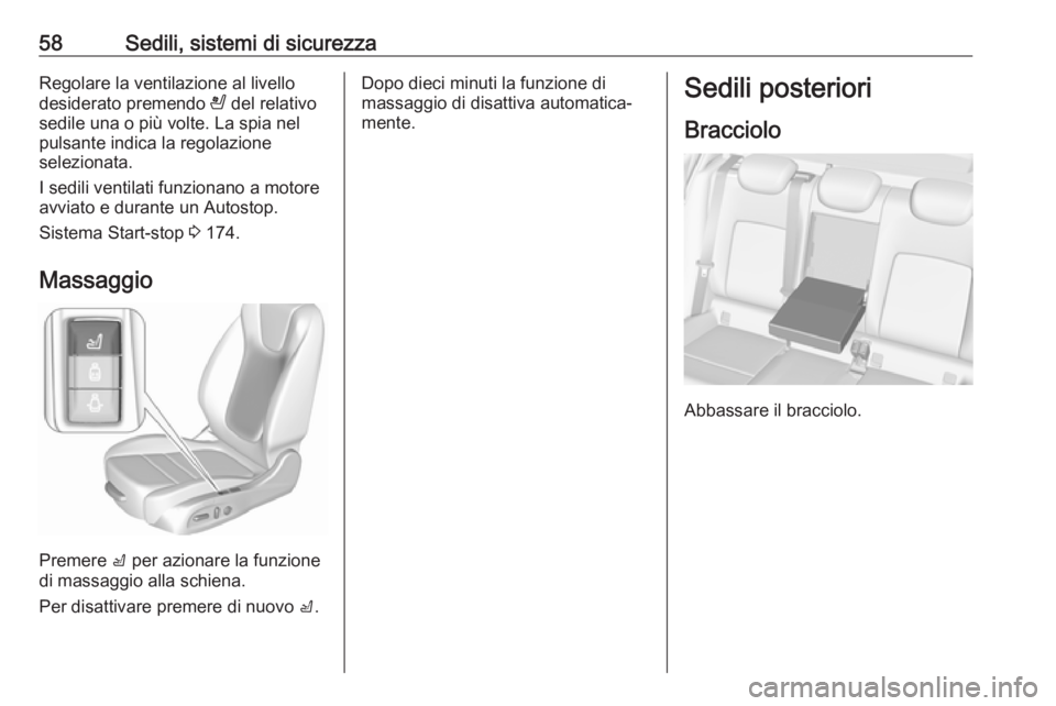 OPEL ASTRA K 2018.75  Manuale di uso e manutenzione (in Italian) 58Sedili, sistemi di sicurezzaRegolare la ventilazione al livello
desiderato premendo  A del relativo
sedile una o più volte. La spia nel pulsante indica la regolazione
selezionata.
I sedili ventilat