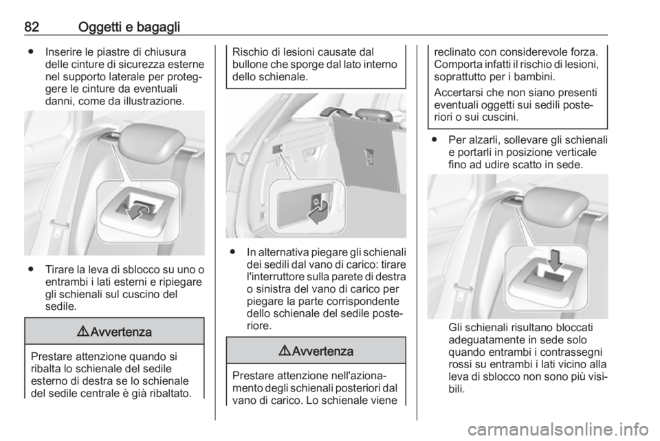 OPEL ASTRA K 2018.75 Manuale di uso e manutenzione (in Italian) 82Oggetti e bagagli● Inserire le piastre di chiusuradelle cinture di sicurezza esternenel supporto laterale per proteg‐
gere le cinture da eventuali
danni, come da illustrazione.
● Tirare la lev OPEL ASTRA K 2018.75 Manuale di uso e manutenzione (in Italian) 82Oggetti e bagagli● Inserire le piastre di chiusuradelle cinture di sicurezza esternenel supporto laterale per proteg‐
gere le cinture da eventuali
danni, come da illustrazione.
● Tirare la lev