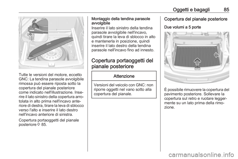 OPEL ASTRA K 2018.75 Manuale di uso e manutenzione (in Italian) Oggetti e bagagli85
Tutte le versioni del motore, eccetto
GNC: La tendina parasole avvolgibile rimossa può essere riposta sotto la
copertura del pianale posteriore
come indicato nell'illustrazion OPEL ASTRA K 2018.75 Manuale di uso e manutenzione (in Italian) Oggetti e bagagli85
Tutte le versioni del motore, eccetto
GNC: La tendina parasole avvolgibile rimossa può essere riposta sotto la
copertura del pianale posteriore
come indicato nell'illustrazion