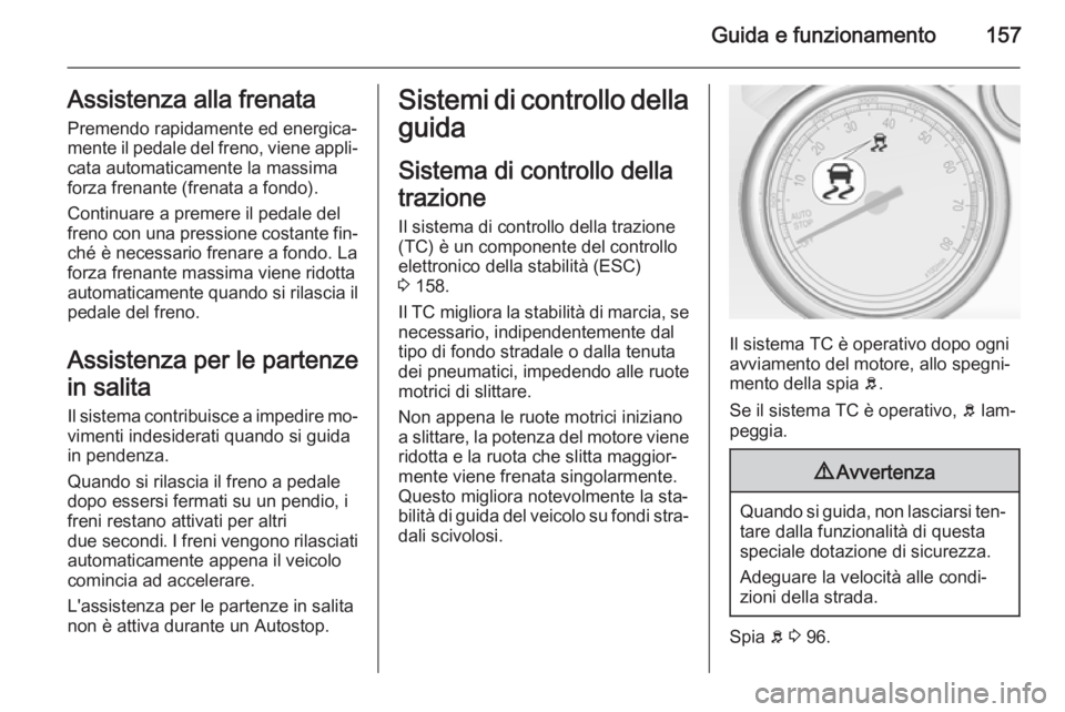 OPEL CASCADA 2014 Manuale di uso e manutenzione (in Italian) Guida e funzionamento157Assistenza alla frenataPremendo rapidamente ed energica‐
mente il pedale del freno, viene appli‐
cata automaticamente la massima
forza frenante (frenata a fondo).
Continuar OPEL CASCADA 2014 Manuale di uso e manutenzione (in Italian) Guida e funzionamento157Assistenza alla frenataPremendo rapidamente ed energica‐
mente il pedale del freno, viene appli‐
cata automaticamente la massima
forza frenante (frenata a fondo).
Continuar