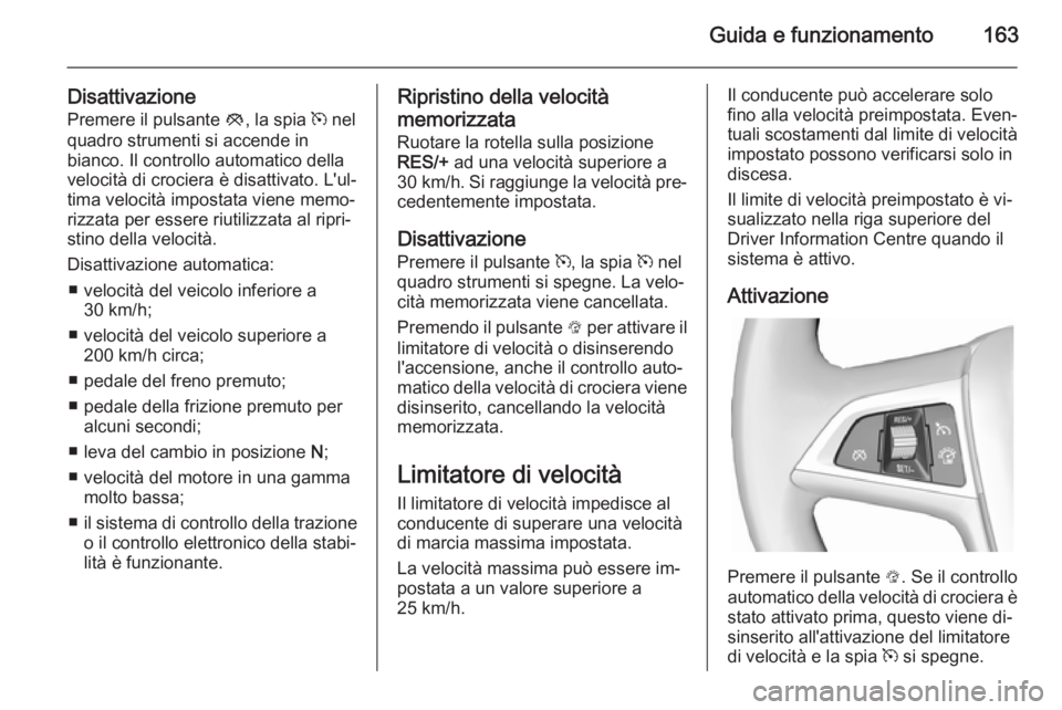 OPEL CASCADA 2014 Manuale di uso e manutenzione (in Italian) Guida e funzionamento163
DisattivazionePremere il pulsante y, la spia m nel
quadro strumenti si accende in
bianco. Il controllo automatico della
velocità di crociera è disattivato. L'ul‐
tim OPEL CASCADA 2014 Manuale di uso e manutenzione (in Italian) Guida e funzionamento163
DisattivazionePremere il pulsante y, la spia m nel
quadro strumenti si accende in
bianco. Il controllo automatico della
velocità di crociera è disattivato. L'ul‐
tim