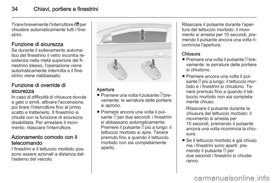 OPEL CASCADA 2014 Manuale di uso e manutenzione (in Italian) 34Chiavi, portiere e finestrini
Tirare brevemente l'interruttore , per
chiudere automaticamente tutti i fine‐
strini.
Funzione di sicurezza Se durante il sollevamento automa‐
tico del finestri OPEL CASCADA 2014 Manuale di uso e manutenzione (in Italian) 34Chiavi, portiere e finestrini
Tirare brevemente l'interruttore , per
chiudere automaticamente tutti i fine‐
strini.
Funzione di sicurezza Se durante il sollevamento automa‐
tico del finestri