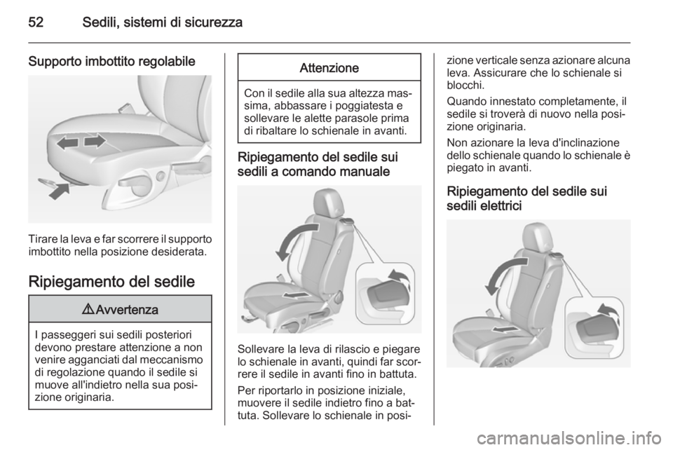 OPEL CASCADA 2014 Manuale di uso e manutenzione (in Italian) 52Sedili, sistemi di sicurezza
Supporto imbottito regolabile
Tirare la leva e far scorrere il supportoimbottito nella posizione desiderata.
Ripiegamento del sedile
9 Avvertenza
I passeggeri sui sedili OPEL CASCADA 2014 Manuale di uso e manutenzione (in Italian) 52Sedili, sistemi di sicurezza
Supporto imbottito regolabile
Tirare la leva e far scorrere il supportoimbottito nella posizione desiderata.
Ripiegamento del sedile
9 Avvertenza
I passeggeri sui sedili