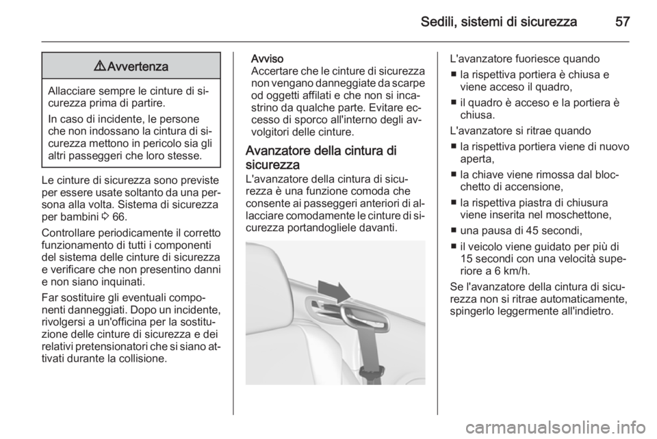 OPEL CASCADA 2014 Manuale di uso e manutenzione (in Italian) Sedili, sistemi di sicurezza579Avvertenza
Allacciare sempre le cinture di si‐
curezza prima di partire.
In caso di incidente, le persone
che non indossano la cintura di si‐
curezza mettono in peri OPEL CASCADA 2014 Manuale di uso e manutenzione (in Italian) Sedili, sistemi di sicurezza579Avvertenza
Allacciare sempre le cinture di si‐
curezza prima di partire.
In caso di incidente, le persone
che non indossano la cintura di si‐
curezza mettono in peri