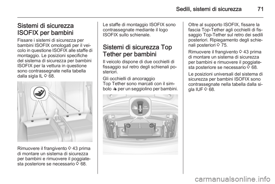OPEL CASCADA 2014 Manuale di uso e manutenzione (in Italian) Sedili, sistemi di sicurezza71Sistemi di sicurezza
ISOFIX per bambini
Fissare i sistemi di sicurezza per
bambini ISOFIX omologati per il vei‐ colo in questione ISOFIX alle staffe di
montaggio. Le p OPEL CASCADA 2014 Manuale di uso e manutenzione (in Italian) Sedili, sistemi di sicurezza71Sistemi di sicurezza
ISOFIX per bambini
Fissare i sistemi di sicurezza per
bambini ISOFIX omologati per il vei‐ colo in questione ISOFIX alle staffe di
montaggio. Le p