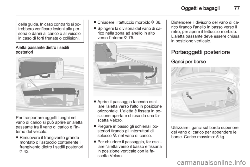OPEL CASCADA 2014 Manuale di uso e manutenzione (in Italian) Oggetti e bagagli77della guida. In caso contrario si po‐trebbero verificare lesioni alla per‐ sona o danni al carico o al veicolo
in caso di forti frenate o collisioni.
Aletta passante dietro i se OPEL CASCADA 2014 Manuale di uso e manutenzione (in Italian) Oggetti e bagagli77della guida. In caso contrario si po‐trebbero verificare lesioni alla per‐ sona o danni al carico o al veicolo
in caso di forti frenate o collisioni.
Aletta passante dietro i se