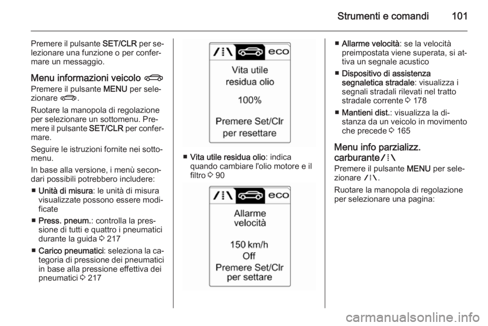 OPEL CASCADA 2015  Manuale di uso e manutenzione (in Italian) Strumenti e comandi101
Premere il pulsante SET/CLR per se‐
lezionare una funzione o per confer‐
mare un messaggio.
Menu informazioni veicolo  X
Premere il pulsante  MENU per sele‐
zionare  X.
Ru
