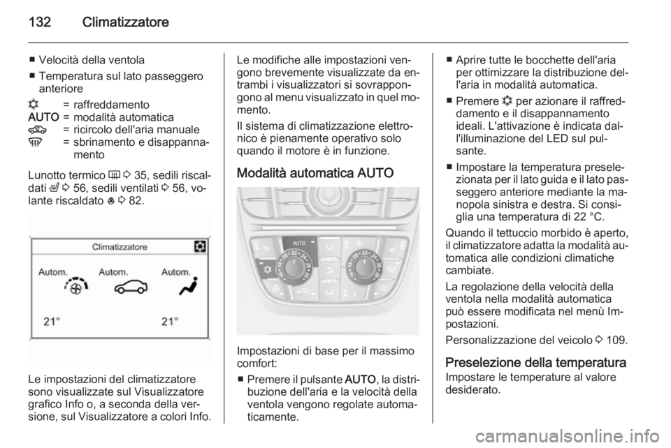 OPEL CASCADA 2015  Manuale di uso e manutenzione (in Italian) 132Climatizzatore
■ Velocità della ventola
■ Temperatura sul lato passeggero anterioren=raffreddamentoAUTO=modalità automatica4=ricircolo dell'aria manualeV=sbrinamento e disappanna‐
mento