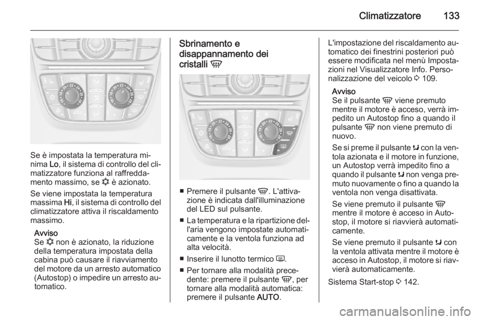 OPEL CASCADA 2015  Manuale di uso e manutenzione (in Italian) Climatizzatore133
Se è impostata la temperatura mi‐
nima  Lo, il sistema di controllo del cli‐
matizzatore funziona al raffredda‐
mento massimo, se  n è azionato.
Se viene impostata la tempera