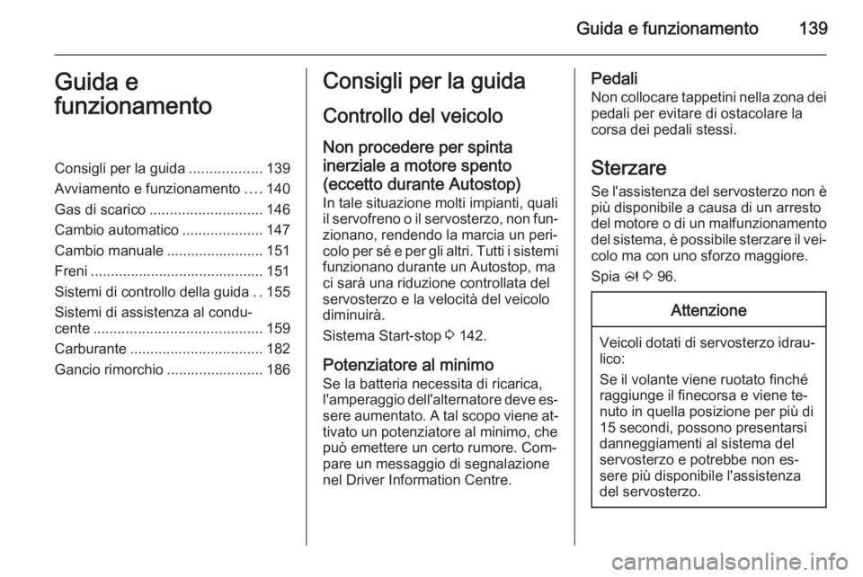 OPEL CASCADA 2015  Manuale di uso e manutenzione (in Italian) Guida e funzionamento139Guida e
funzionamentoConsigli per la guida ..................139
Avviamento e funzionamento ....140
Gas di scarico ............................ 146
Cambio automatico ..........