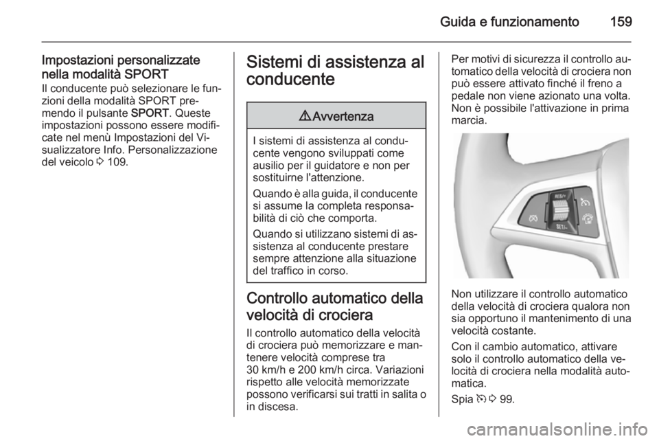 OPEL CASCADA 2015  Manuale di uso e manutenzione (in Italian) Guida e funzionamento159
Impostazioni personalizzate
nella modalità SPORT Il conducente può selezionare le fun‐
zioni della modalità SPORT pre‐
mendo il pulsante  SPORT. Queste
impostazioni pos