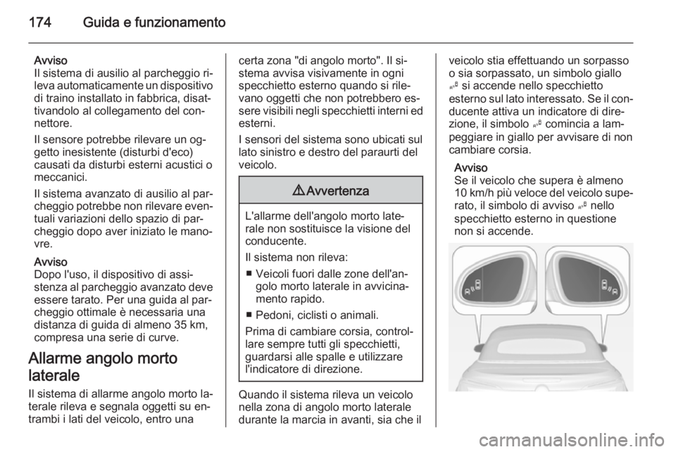OPEL CASCADA 2015  Manuale di uso e manutenzione (in Italian) 174Guida e funzionamento
Avviso
Il sistema di ausilio al parcheggio ri‐
leva automaticamente un dispositivo di traino installato in fabbrica, disat‐tivandolo al collegamento del con‐
nettore.
Il