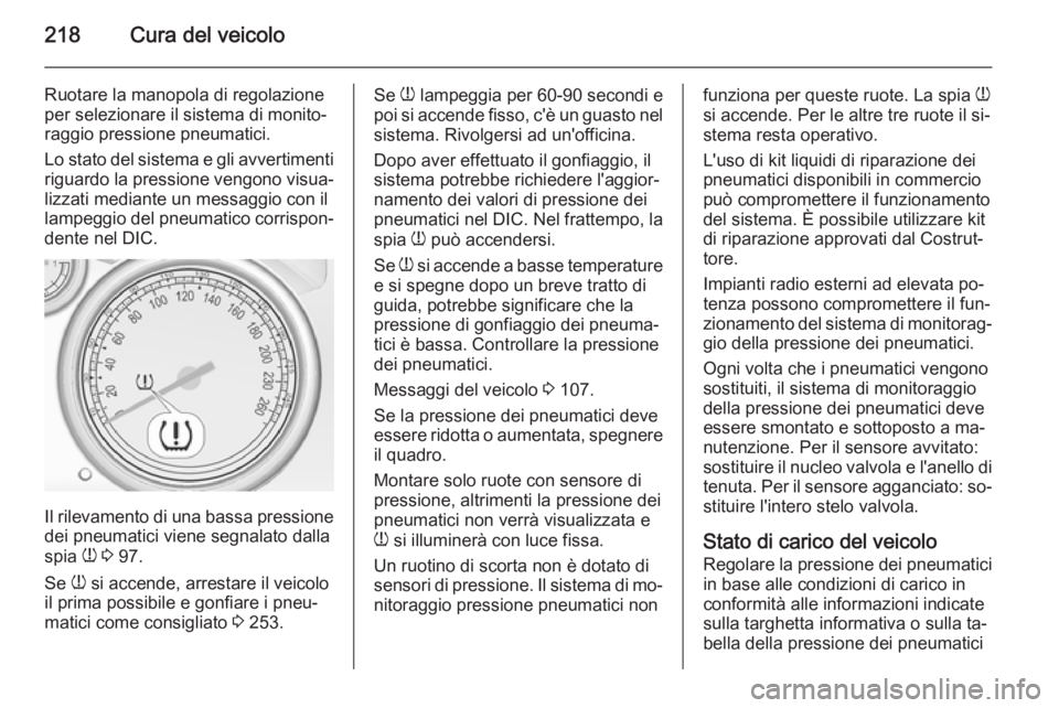 OPEL CASCADA 2015  Manuale di uso e manutenzione (in Italian) 218Cura del veicolo
Ruotare la manopola di regolazione
per selezionare il sistema di monito‐
raggio pressione pneumatici.
Lo stato del sistema e gli avvertimenti
riguardo la pressione vengono visua