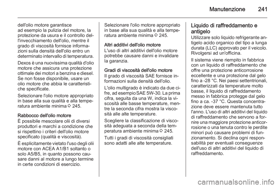 OPEL CASCADA 2015  Manuale di uso e manutenzione (in Italian) Manutenzione241
dell'olio motore garantisce
ad esempio la pulizia del motore, la protezione da usura e il controllo del‐ l'invecchiamento dell'olio, mentre ilgrado di viscosità fornisce