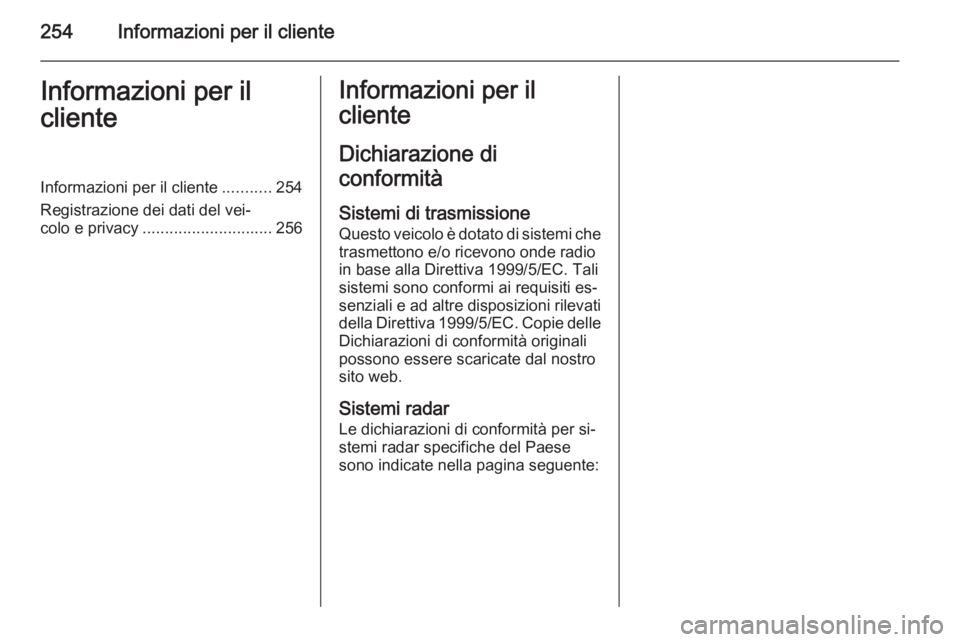 OPEL CASCADA 2015  Manuale di uso e manutenzione (in Italian) 254Informazioni per il clienteInformazioni per il
clienteInformazioni per il cliente ...........254
Registrazione dei dati del vei‐
colo e privacy ............................. 256Informazioni per i
