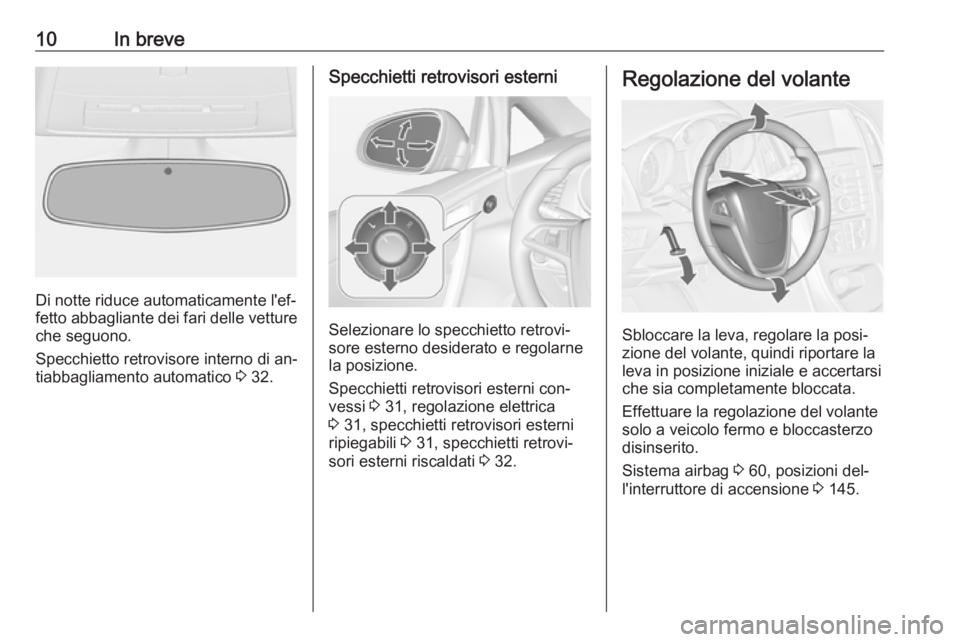 OPEL CASCADA 2016  Manuale di uso e manutenzione (in Italian) 10In breve
Di notte riduce automaticamente l'ef‐
fetto abbagliante dei fari delle vetture che seguono.
Specchietto retrovisore interno di an‐
tiabbagliamento automatico  3 32.
Specchietti retr