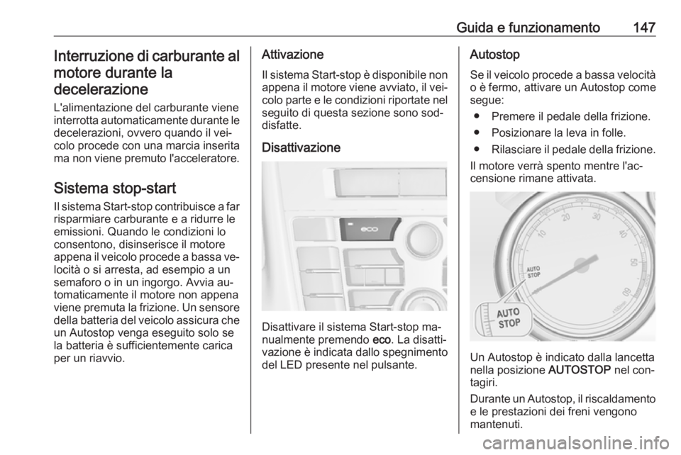 OPEL CASCADA 2016 Manuale di uso e manutenzione (in Italian) Guida e funzionamento147Interruzione di carburante almotore durante ladecelerazione
L'alimentazione del carburante viene
interrotta automaticamente durante le decelerazioni, ovvero quando il vei OPEL CASCADA 2016 Manuale di uso e manutenzione (in Italian) Guida e funzionamento147Interruzione di carburante almotore durante ladecelerazione
L'alimentazione del carburante viene
interrotta automaticamente durante le decelerazioni, ovvero quando il vei