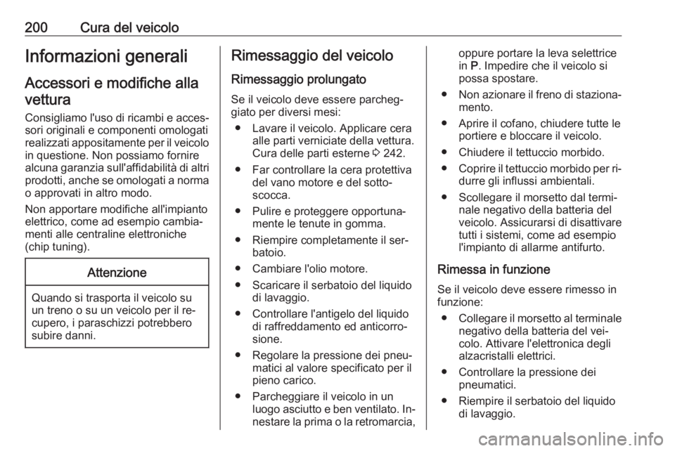 OPEL CASCADA 2016  Manuale di uso e manutenzione (in Italian) 200Cura del veicoloInformazioni generali
Accessori e modifiche alla
vettura
Consigliamo l'uso di ricambi e acces‐
sori originali e componenti omologati
realizzati appositamente per il veicolo in