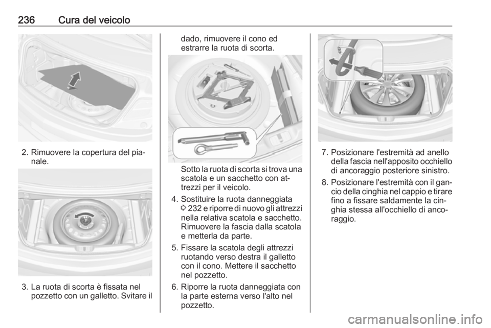 OPEL CASCADA 2016  Manuale di uso e manutenzione (in Italian) 236Cura del veicolo
2. Rimuovere la copertura del pia‐nale.
3. La ruota di scorta è fissata nelpozzetto con un galletto. Svitare il
dado, rimuovere il cono ed
estrarre la ruota di scorta.
Sotto la 