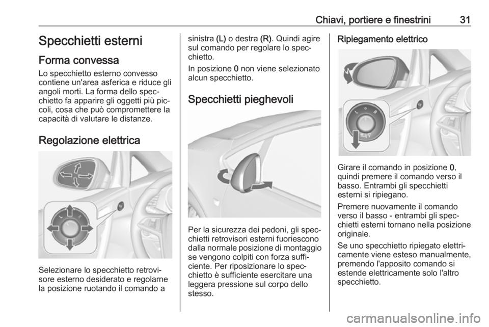 OPEL CASCADA 2016  Manuale di uso e manutenzione (in Italian) Chiavi, portiere e finestrini31Specchietti esterni
Forma convessa
Lo specchietto esterno convesso
contiene un'area asferica e riduce gli
angoli morti. La forma dello spec‐
chietto fa apparire gl