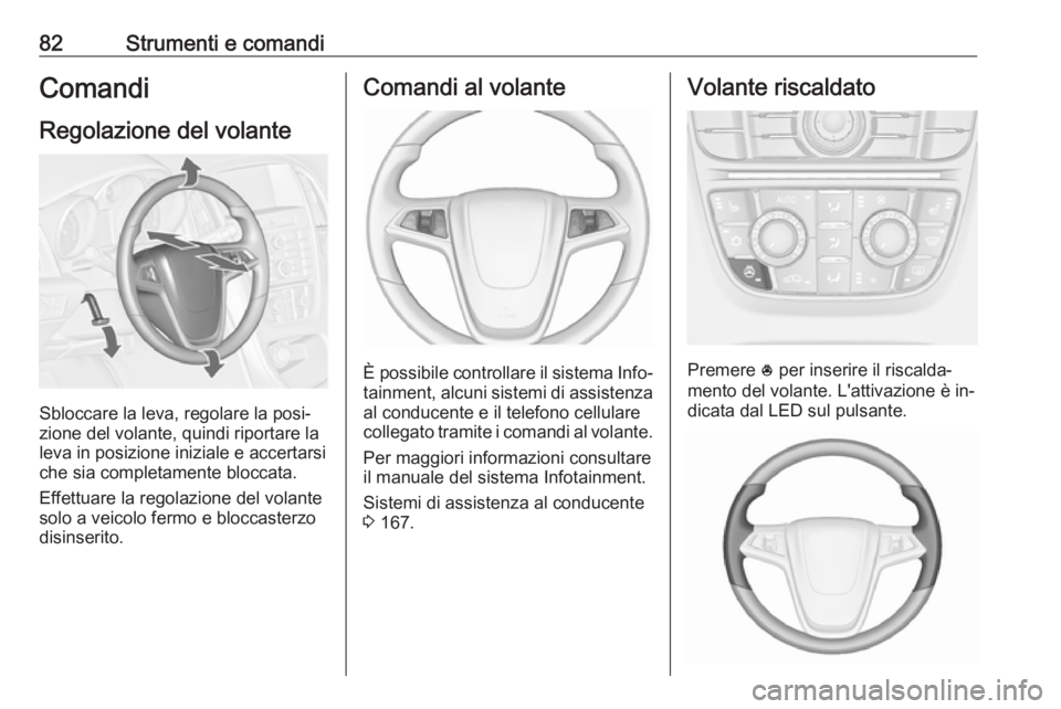 OPEL CASCADA 2016  Manuale di uso e manutenzione (in Italian) 82Strumenti e comandiComandi
Regolazione del volante
Sbloccare la leva, regolare la posi‐
zione del volante, quindi riportare la
leva in posizione iniziale e accertarsi che sia completamente bloccat