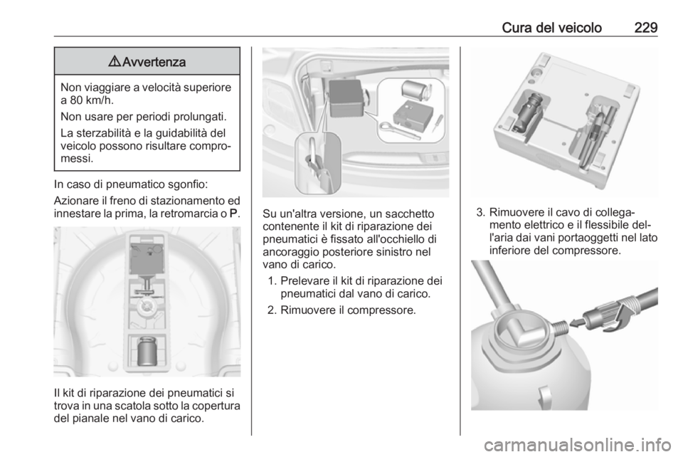 OPEL CASCADA 2016.5  Manuale di uso e manutenzione (in Italian) Cura del veicolo2299Avvertenza
Non viaggiare a velocità superiore
a 80 km/h.
Non usare per periodi prolungati.
La sterzabilità e la guidabilità del
veicolo possono risultare compro‐
messi.
In cas