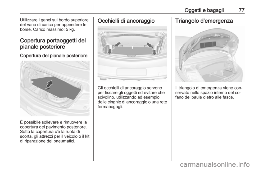 OPEL CASCADA 2016.5  Manuale di uso e manutenzione (in Italian) Oggetti e bagagli77Utilizzare i ganci sul bordo superiore
del vano di carico per appendere le
borse. Carico massimo: 5 kg.
Copertura portaoggetti del pianale posteriore
Copertura del pianale posterior