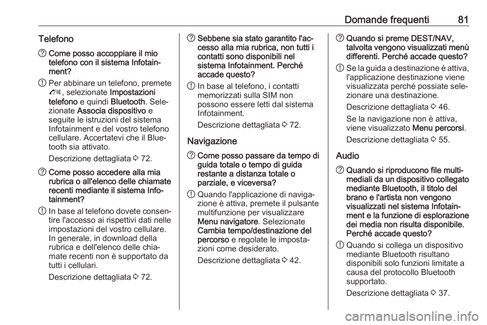 OPEL CASCADA 2017 Manuale del sistema Infotainment (in Italian) Domande frequenti81Telefono?Come posso accoppiare il mio
telefono con il sistema Infotain‐
ment?
! Per abbinare un telefono, premete
O , selezionate Impostazioni
telefono e quindi Bluetooth . Sel OPEL CASCADA 2017 Manuale del sistema Infotainment (in Italian) Domande frequenti81Telefono?Come posso accoppiare il mio
telefono con il sistema Infotain‐
ment?
! Per abbinare un telefono, premete
O , selezionate Impostazioni
telefono e quindi Bluetooth . Sel