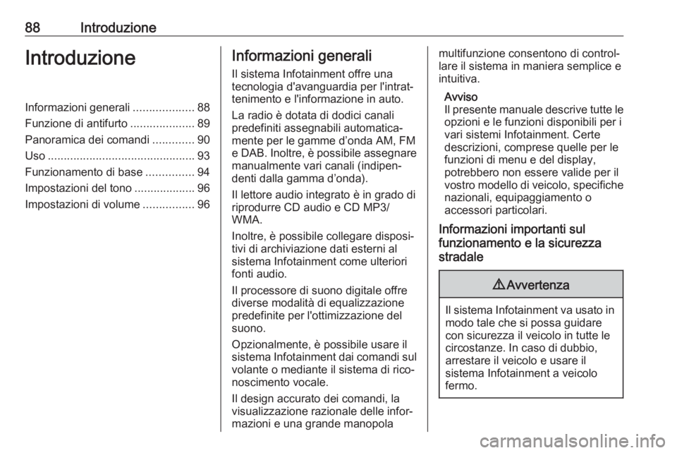 OPEL CASCADA 2017.5  Manuale del sistema Infotainment (in Italian) 88IntroduzioneIntroduzioneInformazioni generali...................88
Funzione di antifurto ....................89
Panoramica dei comandi .............90
Uso ...........................................
