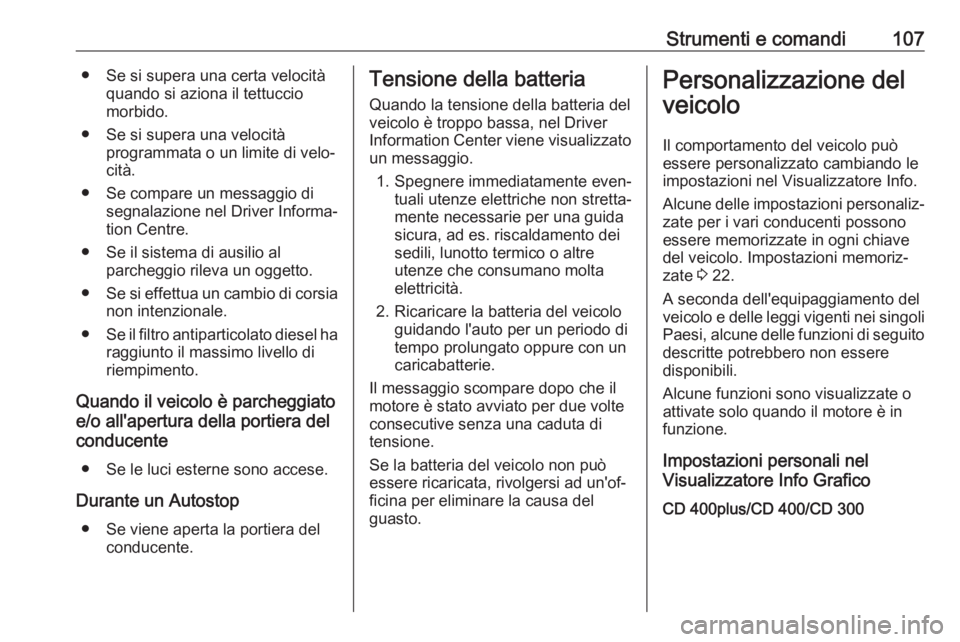 OPEL CASCADA 2018  Manuale di uso e manutenzione (in Italian) Strumenti e comandi107● Se si supera una certa velocitàquando si aziona il tettuccio
morbido.
● Se si supera una velocità programmata o un limite di velo‐
cità.
● Se compare un messaggio di