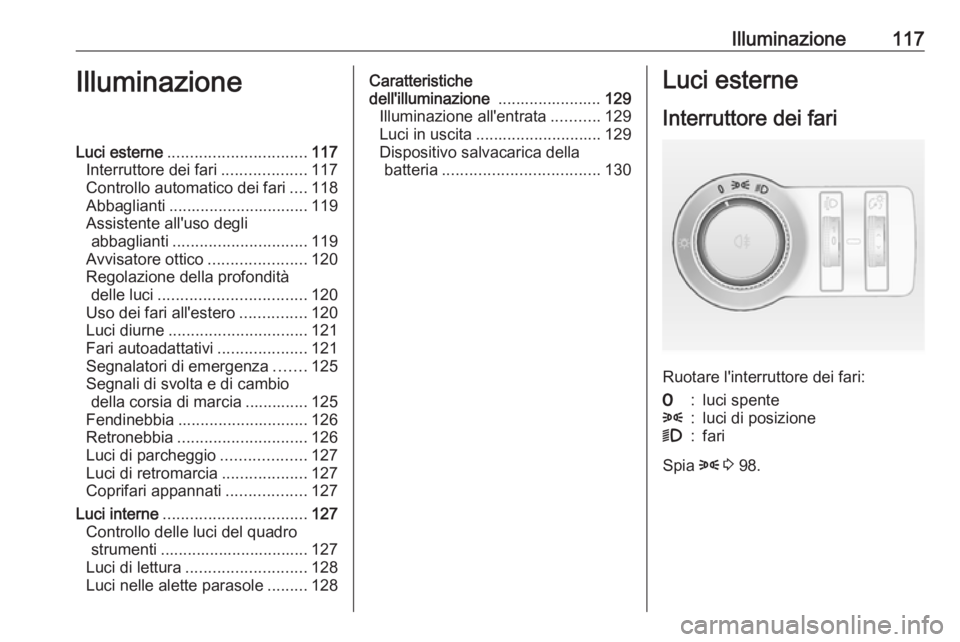 OPEL CASCADA 2018 Manuale di uso e manutenzione (in Italian) Illuminazione117IlluminazioneLuci esterne............................... 117
Interruttore dei fari ...................117
Controllo automatico dei fari ....118
Abbaglianti ............................ OPEL CASCADA 2018 Manuale di uso e manutenzione (in Italian) Illuminazione117IlluminazioneLuci esterne............................... 117
Interruttore dei fari ...................117
Controllo automatico dei fari ....118
Abbaglianti ............................