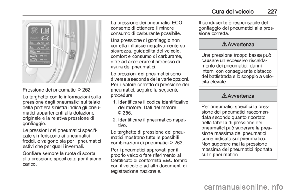 OPEL CASCADA 2018 Manuale di uso e manutenzione (in Italian) Cura del veicolo227
Pressione dei pneumatici 3 262.
La targhetta con le informazioni sulla
pressione degli pneumatici sul telaio
della portiera sinistra indica gli pneu‐
matici appartenenti alla dot OPEL CASCADA 2018 Manuale di uso e manutenzione (in Italian) Cura del veicolo227
Pressione dei pneumatici 3 262.
La targhetta con le informazioni sulla
pressione degli pneumatici sul telaio
della portiera sinistra indica gli pneu‐
matici appartenenti alla dot