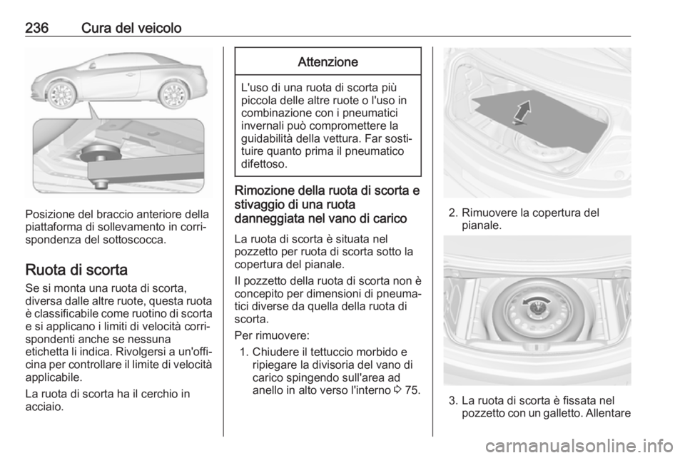 OPEL CASCADA 2018 Manuale di uso e manutenzione (in Italian) 236Cura del veicolo
Posizione del braccio anteriore della
piattaforma di sollevamento in corri‐
spondenza del sottoscocca.
Ruota di scorta
Se si monta una ruota di scorta,
diversa dalle altre ruote, OPEL CASCADA 2018 Manuale di uso e manutenzione (in Italian) 236Cura del veicolo
Posizione del braccio anteriore della
piattaforma di sollevamento in corri‐
spondenza del sottoscocca.
Ruota di scorta
Se si monta una ruota di scorta,
diversa dalle altre ruote,