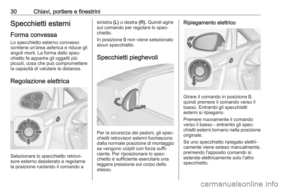 OPEL CASCADA 2018  Manuale di uso e manutenzione (in Italian) 30Chiavi, portiere e finestriniSpecchietti esterni
Forma convessa Lo specchietto esterno convesso
contiene un'area asferica e riduce gli
angoli morti. La forma dello spec‐
chietto fa apparire gl