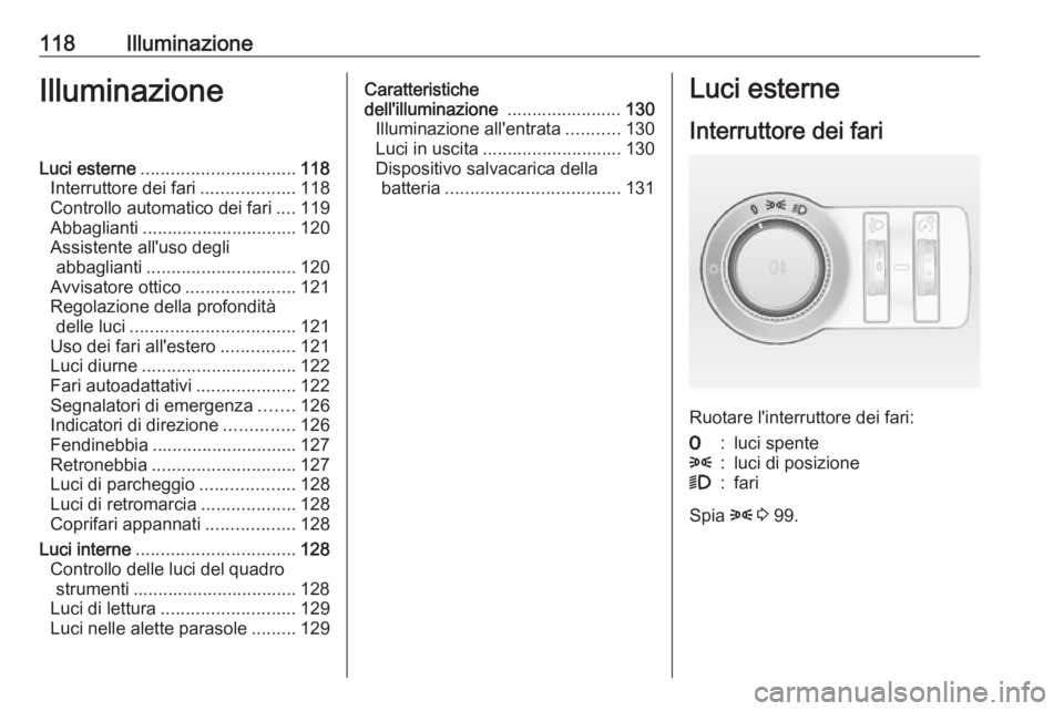 OPEL CASCADA 2018.5 Manuale di uso e manutenzione (in Italian) 118IlluminazioneIlluminazioneLuci esterne............................... 118
Interruttore dei fari ...................118
Controllo automatico dei fari ....119
Abbaglianti ............................ OPEL CASCADA 2018.5 Manuale di uso e manutenzione (in Italian) 118IlluminazioneIlluminazioneLuci esterne............................... 118
Interruttore dei fari ...................118
Controllo automatico dei fari ....119
Abbaglianti ............................