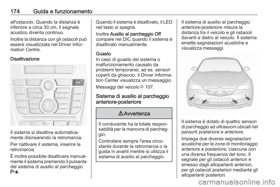 OPEL CASCADA 2018.5 Manuale di uso e manutenzione (in Italian) 174Guida e funzionamentoall'ostacolo. Quando la distanza è
inferiore a circa 30 cm, il segnale
acustico diventa continuo.
Inoltre la distanza con gli ostacoli può essere visualizzata nel Driver OPEL CASCADA 2018.5 Manuale di uso e manutenzione (in Italian) 174Guida e funzionamentoall'ostacolo. Quando la distanza è
inferiore a circa 30 cm, il segnale
acustico diventa continuo.
Inoltre la distanza con gli ostacoli può essere visualizzata nel Driver