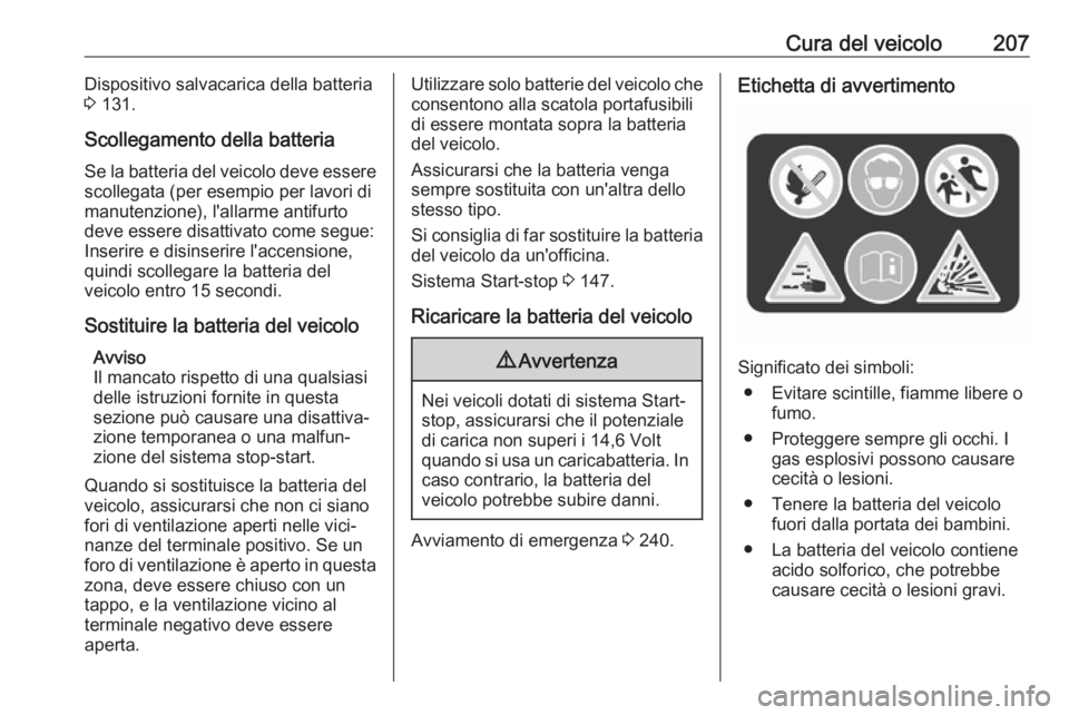OPEL CASCADA 2018.5 Manuale di uso e manutenzione (in Italian) Cura del veicolo207Dispositivo salvacarica della batteria3 131.
Scollegamento della batteria
Se la batteria del veicolo deve essere
scollegata (per esempio per lavori di manutenzione), l'allarme OPEL CASCADA 2018.5 Manuale di uso e manutenzione (in Italian) Cura del veicolo207Dispositivo salvacarica della batteria3 131.
Scollegamento della batteria
Se la batteria del veicolo deve essere
scollegata (per esempio per lavori di manutenzione), l'allarme