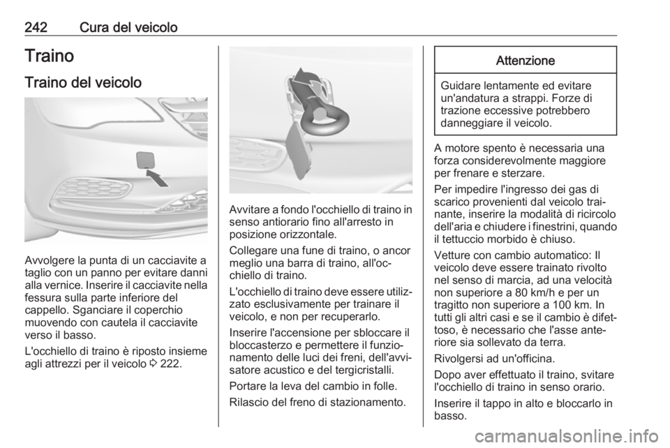 OPEL CASCADA 2018.5  Manuale di uso e manutenzione (in Italian) 242Cura del veicoloTrainoTraino del veicolo
Avvolgere la punta di un cacciavite a
taglio con un panno per evitare danni
alla vernice. Inserire il cacciavite nella
fessura sulla parte inferiore del
cap