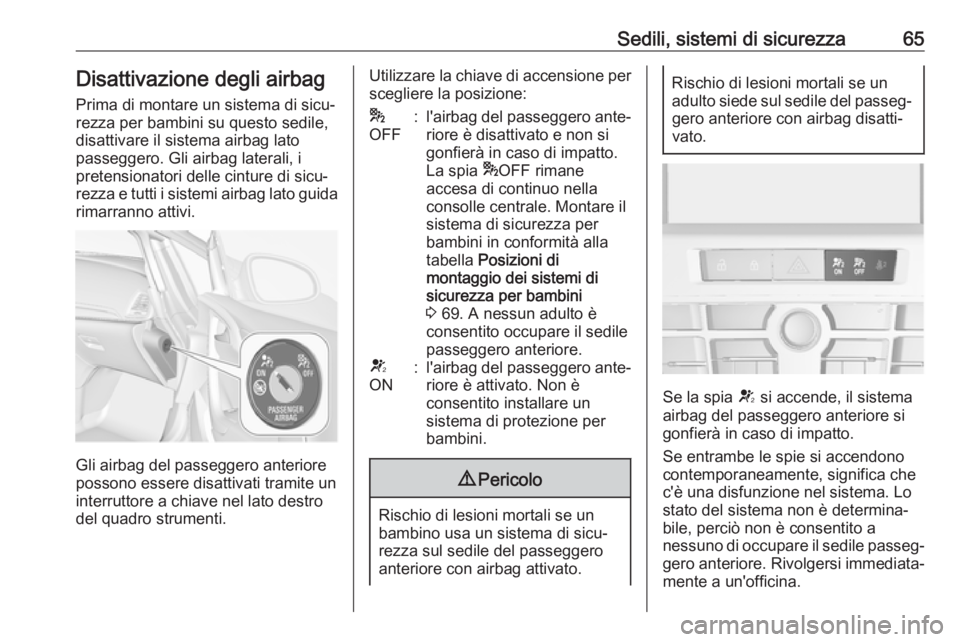 OPEL CASCADA 2018.5 Manuale di uso e manutenzione (in Italian) Sedili, sistemi di sicurezza65Disattivazione degli airbagPrima di montare un sistema di sicu‐
rezza per bambini su questo sedile, disattivare il sistema airbag lato
passeggero. Gli airbag laterali, OPEL CASCADA 2018.5 Manuale di uso e manutenzione (in Italian) Sedili, sistemi di sicurezza65Disattivazione degli airbagPrima di montare un sistema di sicu‐
rezza per bambini su questo sedile, disattivare il sistema airbag lato
passeggero. Gli airbag laterali,