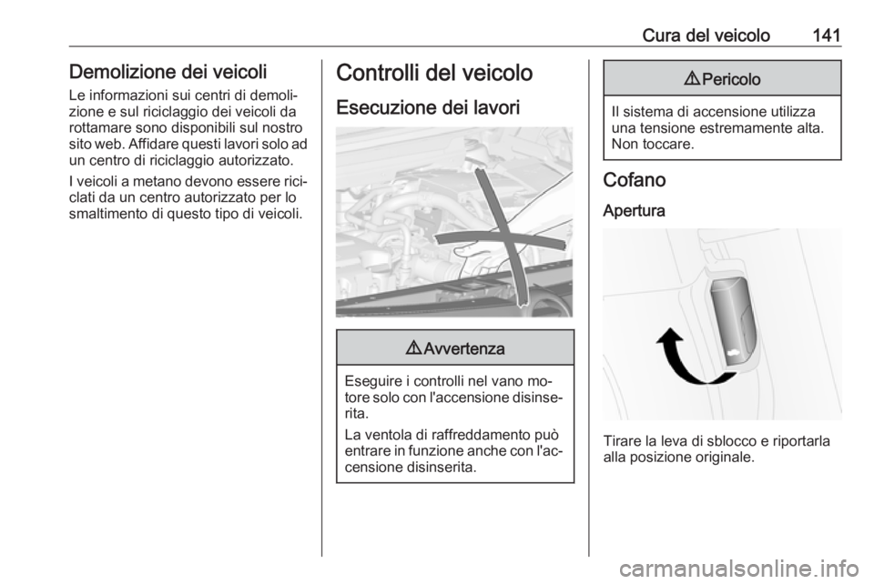 OPEL COMBO 2016  Manuale di uso e manutenzione (in Italian) Cura del veicolo141Demolizione dei veicoli
Le informazioni sui centri di demoli‐
zione e sul riciclaggio dei veicoli da
rottamare sono disponibili sul nostro
sito web. Affidare questi lavori solo ad