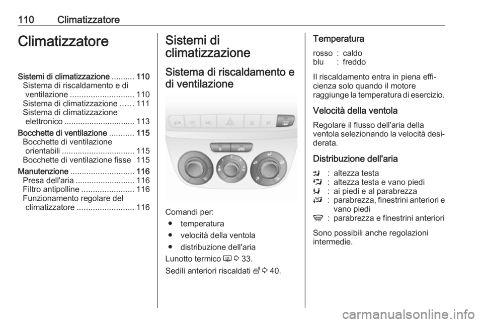 OPEL COMBO D 2018  Manuale di uso e manutenzione (in Italian) 110ClimatizzatoreClimatizzatoreSistemi di climatizzazione..........110
Sistema di riscaldamento e di ventilazione ............................ 110
Sistema di climatizzazione ......111
Sistema di clima