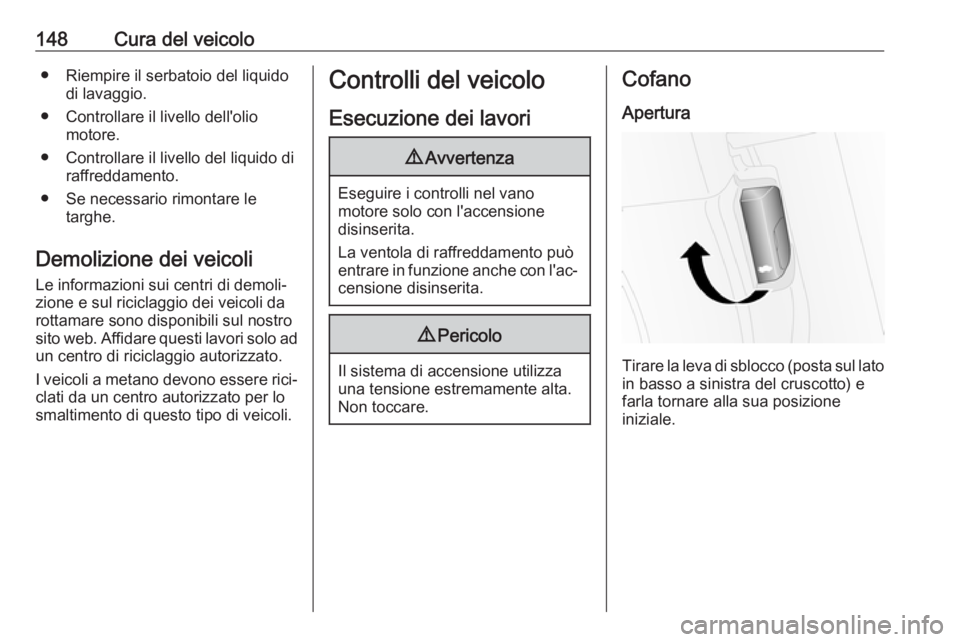 OPEL COMBO D 2018  Manuale di uso e manutenzione (in Italian) 148Cura del veicolo● Riempire il serbatoio del liquidodi lavaggio.
● Controllare il livello dell'olio motore.
● Controllare il livello del liquido di raffreddamento.
● Se necessario rimont