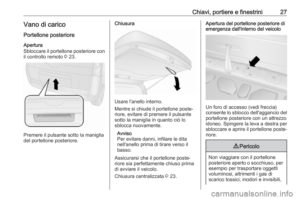 OPEL COMBO D 2018 Manuale di uso e manutenzione (in Italian) Chiavi, portiere e finestrini27Vano di caricoPortellone posterioreApertura
Sbloccare il portellone posteriore con
il controllo remoto 3 23.
Premere il pulsante sotto la maniglia
del portellone poster OPEL COMBO D 2018 Manuale di uso e manutenzione (in Italian) Chiavi, portiere e finestrini27Vano di caricoPortellone posterioreApertura
Sbloccare il portellone posteriore con
il controllo remoto 3 23.
Premere il pulsante sotto la maniglia
del portellone poster
