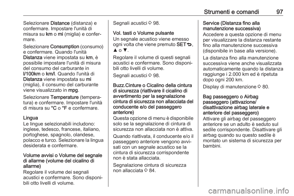 OPEL COMBO D 2018 Manuale di uso e manutenzione (in Italian) Strumenti e comandi97Selezionare Distance (distanza) e
confermare. Impostare l'unità di
misura su km o mi (miglia) e confer‐
mare.
Selezionare Consumption (consumo)
e confermare. Quando l OPEL COMBO D 2018 Manuale di uso e manutenzione (in Italian) Strumenti e comandi97Selezionare Distance (distanza) e
confermare. Impostare l'unità di
misura su km o mi (miglia) e confer‐
mare.
Selezionare Consumption (consumo)
e confermare. Quando l