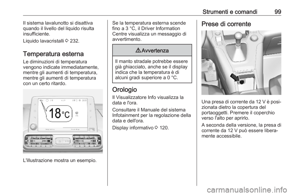 OPEL COMBO E 2019.1 Manuale di uso e manutenzione (in Italian) Strumenti e comandi99Il sistema lavalunotto si disattiva
quando il livello del liquido risulta
insufficiente.
Liquido lavacristalli 3 232.
Temperatura esterna
Le diminuzioni di temperatura
vengono in OPEL COMBO E 2019.1 Manuale di uso e manutenzione (in Italian) Strumenti e comandi99Il sistema lavalunotto si disattiva
quando il livello del liquido risulta
insufficiente.
Liquido lavacristalli 3 232.
Temperatura esterna
Le diminuzioni di temperatura
vengono in