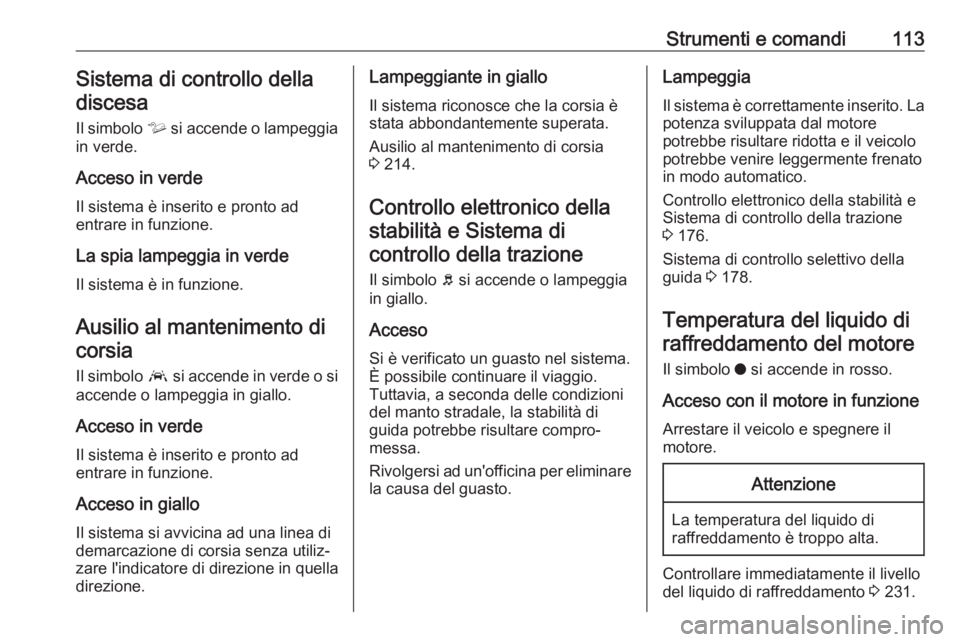 OPEL COMBO E 2019.1 Manuale di uso e manutenzione (in Italian) Strumenti e comandi113Sistema di controllo delladiscesa
Il simbolo ò si accende o lampeggia
in verde.
Acceso in verde
Il sistema è inserito e pronto ad
entrare in funzione.
La spia lampeggia in ver OPEL COMBO E 2019.1 Manuale di uso e manutenzione (in Italian) Strumenti e comandi113Sistema di controllo delladiscesa
Il simbolo ò si accende o lampeggia
in verde.
Acceso in verde
Il sistema è inserito e pronto ad
entrare in funzione.
La spia lampeggia in ver