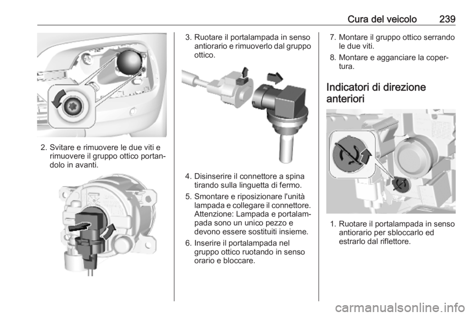 OPEL COMBO E 2019.1  Manuale di uso e manutenzione (in Italian) Cura del veicolo239
2. Svitare e rimuovere le due viti erimuovere il gruppo ottico portan‐
dolo in avanti.
3. Ruotare il portalampada in senso antiorario e rimuoverlo dal gruppo
ottico.
4. Disinseri