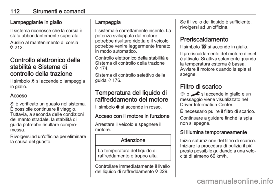 OPEL COMBO E 2019.75  Manuale di uso e manutenzione (in Italian) 112Strumenti e comandiLampeggiante in giallo
Il sistema riconosce che la corsia è
stata abbondantemente superata.
Ausilio al mantenimento di corsia
3  212.
Controllo elettronico della
stabilità e Si